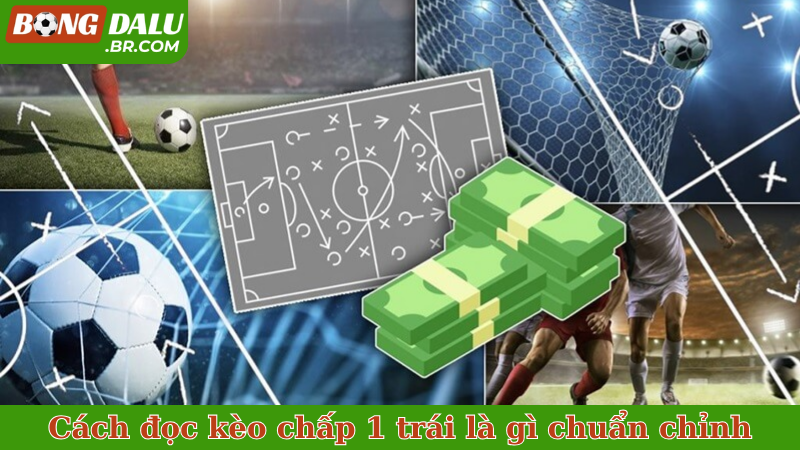 Cách đọc kèo chấp 1 trái là gì chuẩn chỉnh
