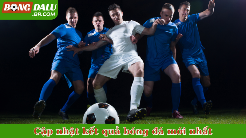 Cập nhật kết quả bóng đá mới nhất
