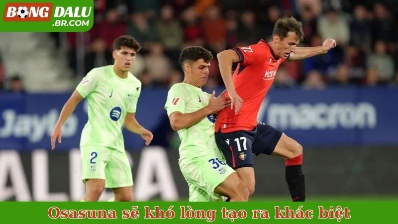 Osasuna sẽ khó lòng tạo ra khác biệt