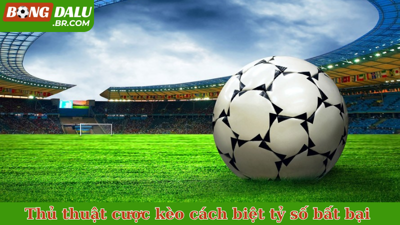 Thủ thuật cược kèo cách biệt tỷ số bất bại